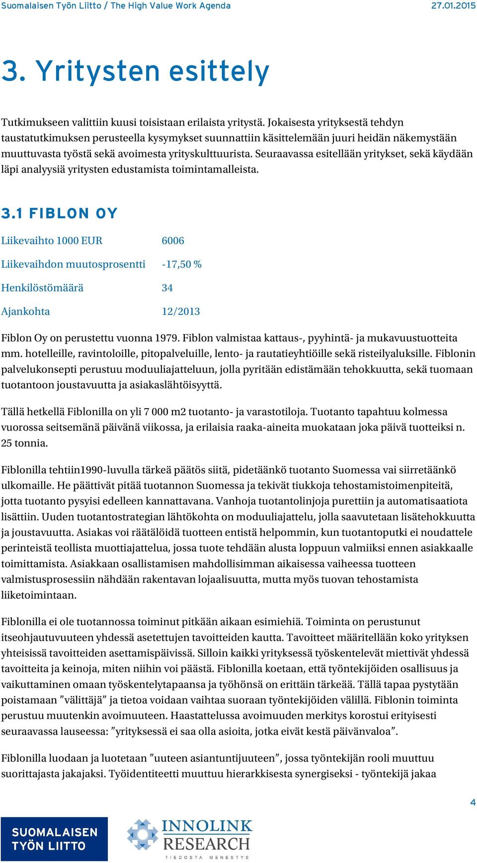 Seuraavassa esitellään yritykset, sekä käydään läpi analyysiä yritysten edustamista toimintamalleista. 3.