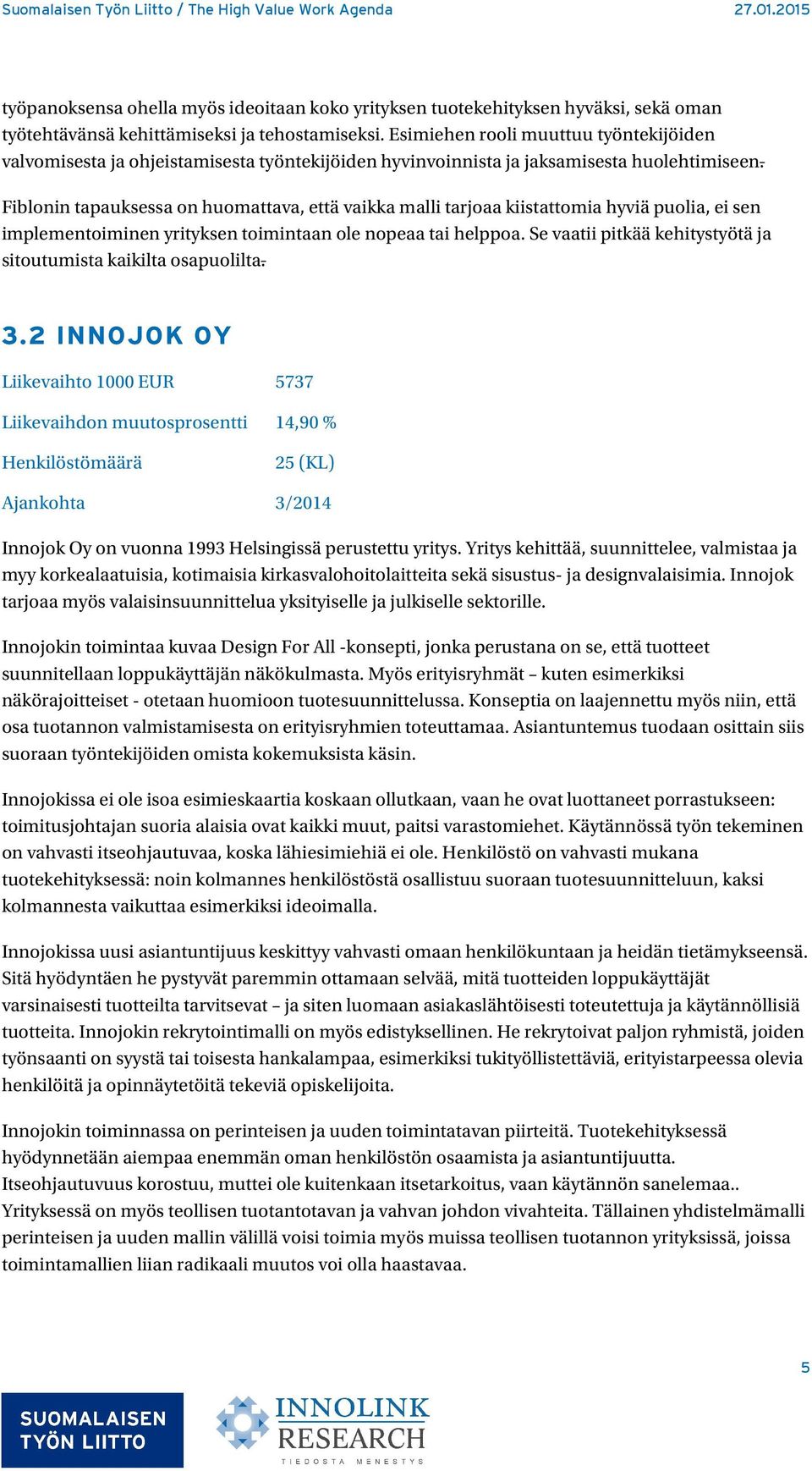 Fiblonin tapauksessa on huomattava, että vaikka malli tarjoaa kiistattomia hyviä puolia, ei sen implementoiminen yrityksen toimintaan ole nopeaa tai helppoa.