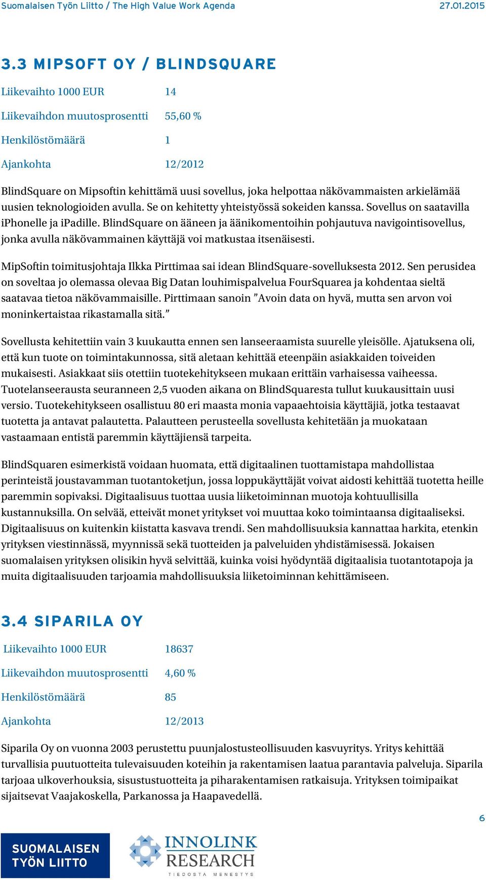 BlindSquare on ääneen ja äänikomentoihin pohjautuva navigointisovellus, jonka avulla näkövammainen käyttäjä voi matkustaa itsenäisesti.