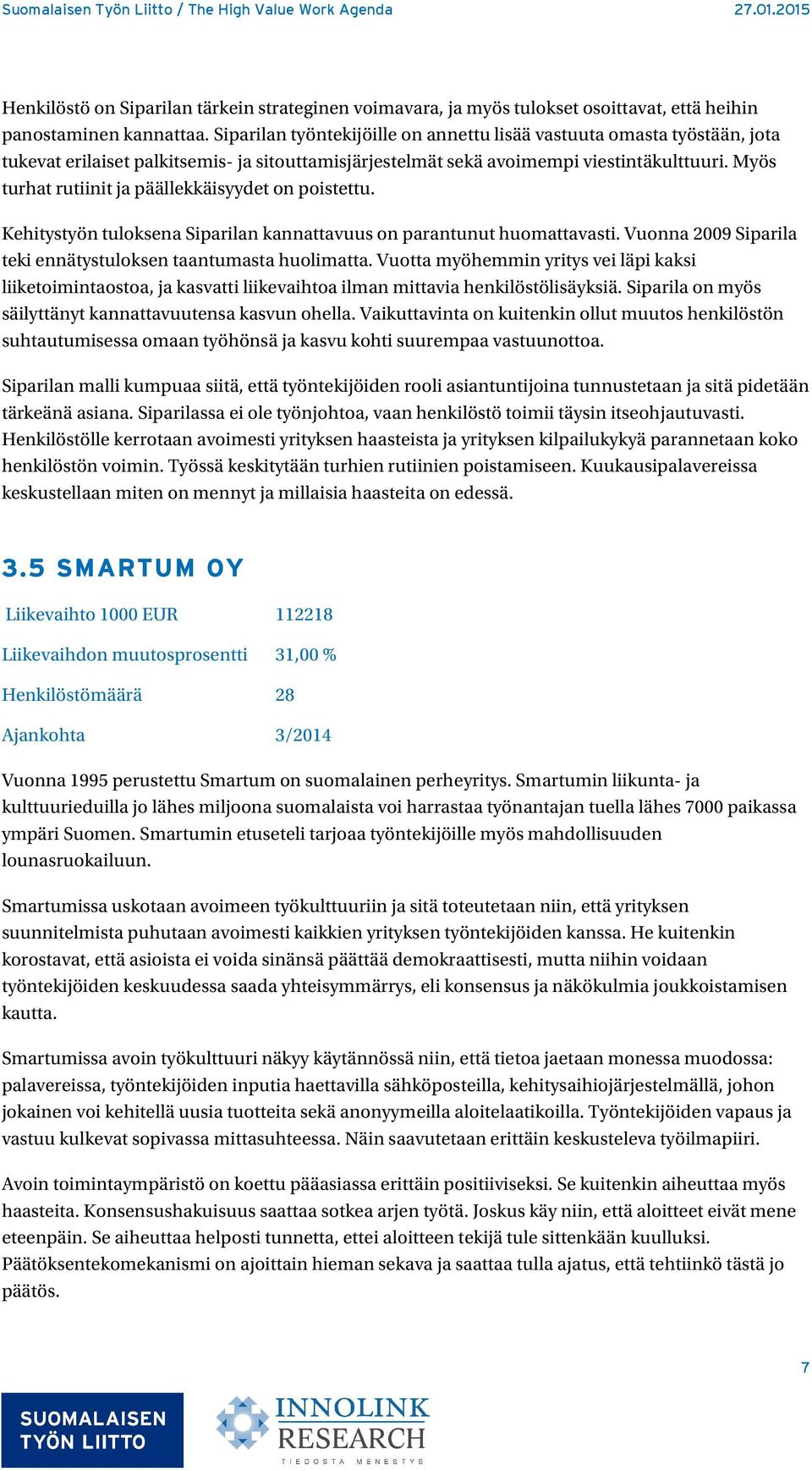 Myös turhat rutiinit ja päällekkäisyydet on poistettu. Kehitystyön tuloksena Siparilan kannattavuus on parantunut huomattavasti. Vuonna 2009 Siparila teki ennätystuloksen taantumasta huolimatta.