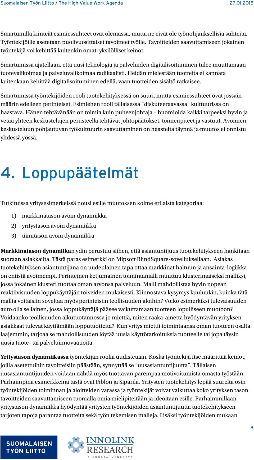 Smartumissa ajatellaan, että uusi teknologia ja palveluiden digitalisoituminen tulee muuttamaan tuotevalikoimaa ja palveluvalikoimaa radikaalisti.