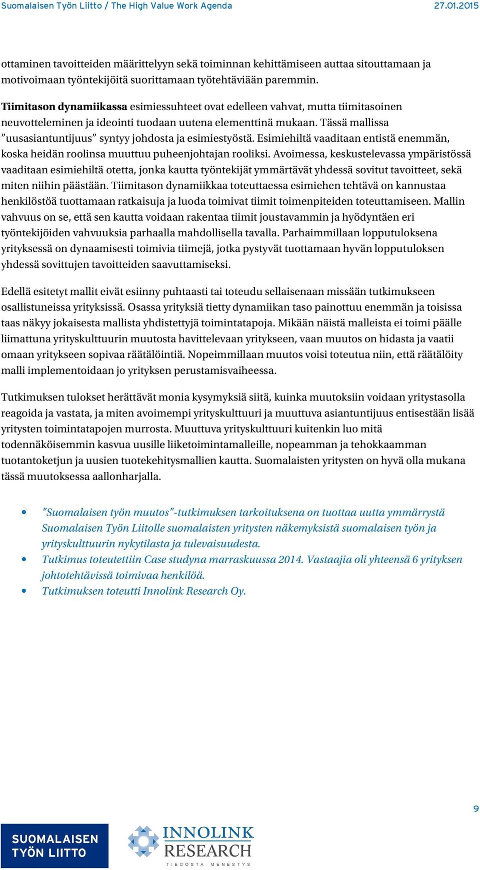 Tässä mallissa uusasiantuntijuus syntyy johdosta ja esimiestyöstä. Esimiehiltä vaaditaan entistä enemmän, koska heidän roolinsa muuttuu puheenjohtajan rooliksi.