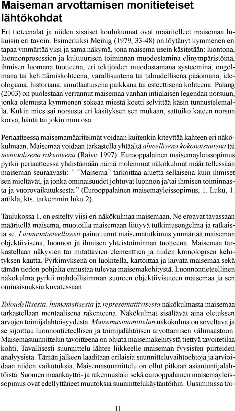 elinympäristöinä, ihmisen luomana tuotteena, eri tekijöiden muodostamana systeeminä, ongelmana tai kehittämiskohteena, varallisuutena tai taloudellisena pääomana, ideologiana, historiana,