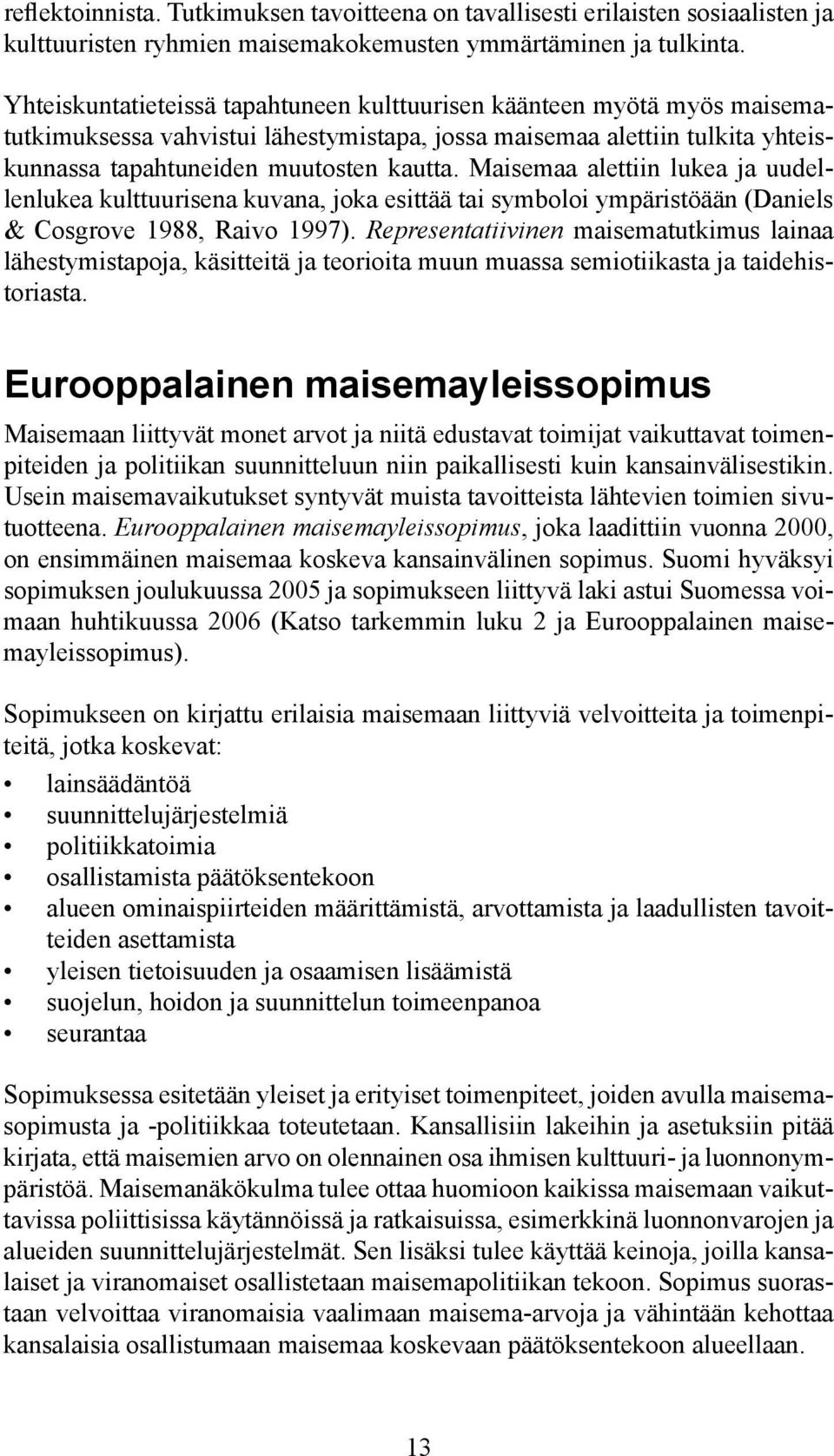 Maisemaa alettiin lukea ja uudellenlukea kulttuurisena kuvana, joka esittää tai symboloi ympäristöään (Daniels & Cosgrove 1988, Raivo 1997).