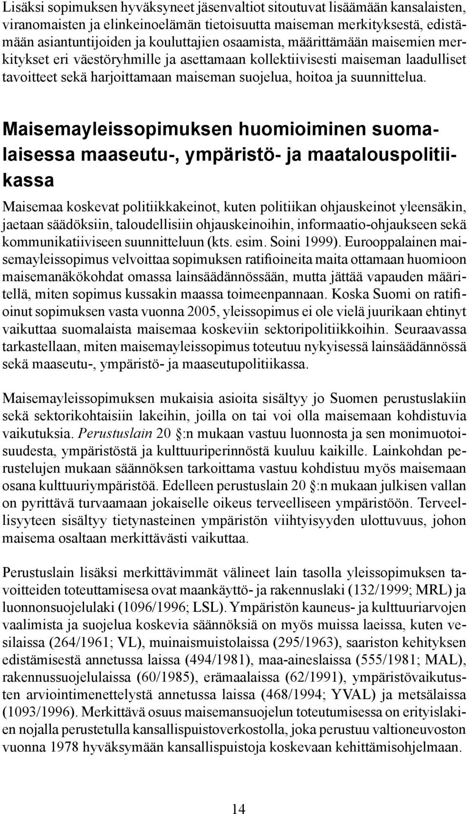 Maisemayleissopimuksen huomioiminen suoma lai sessa maaseutu-, ympäristö- ja maatalous po li tiikas sa Maisemaa koskevat politiikkakeinot, kuten politiikan ohjauskeinot yleensäkin, jaetaan