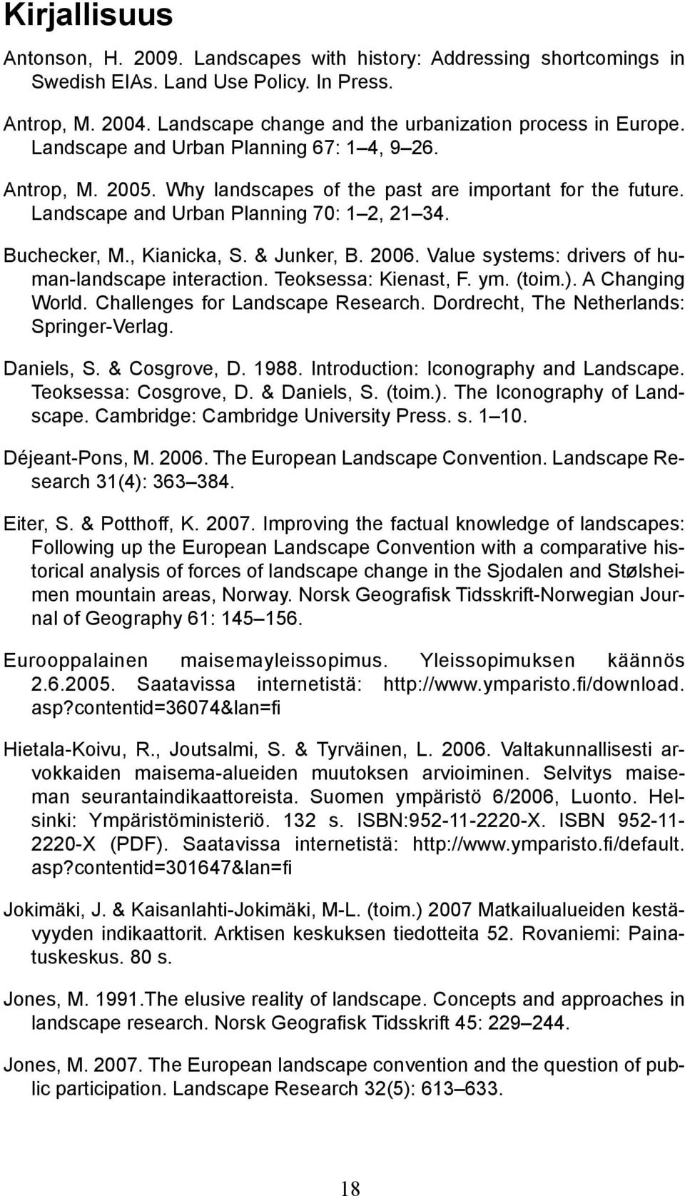 & Junker, B. 2006. Value systems: drivers of human-landscape interaction. Teoksessa: Kienast, F. ym. (toim.). A Changing World. Challenges for Landscape Research.