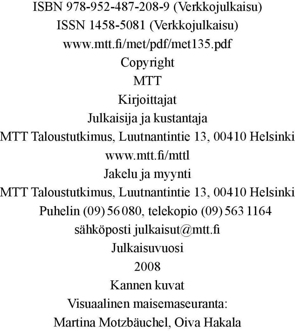 mtt.fi/mttl Jakelu ja myynti MTT Taloustutkimus, Luutnantintie 13, 00410 Helsinki Puhelin (09) 56 080, telekopio