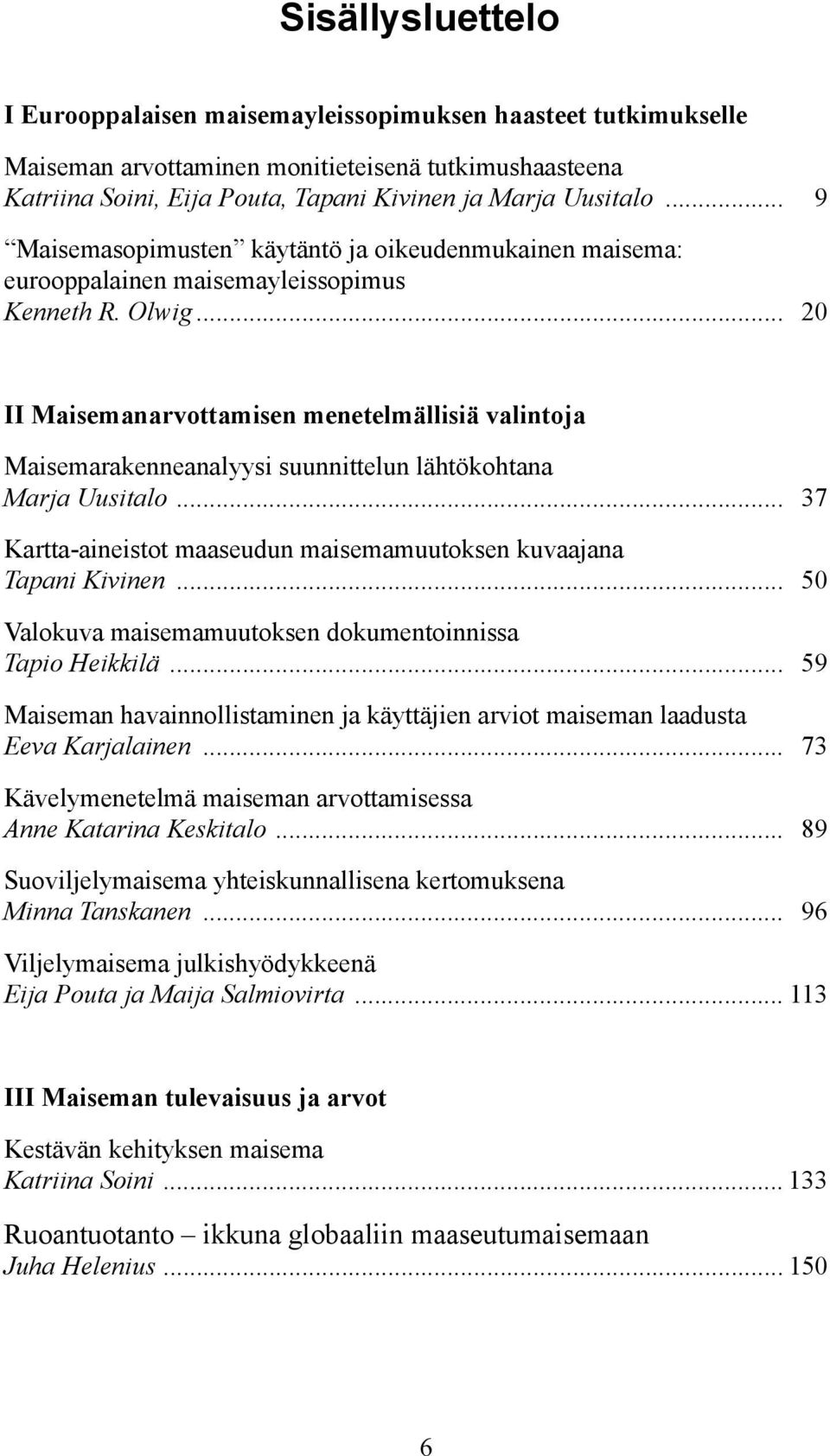 .. 20 II Maisemanarvottamisen menetelmällisiä valintoja Maisemarakenneanalyysi suunnittelun lähtökohtana Marja Uusitalo... 37 Kartta-aineistot maaseudun maisemamuutoksen kuvaajana Tapani Kivinen.