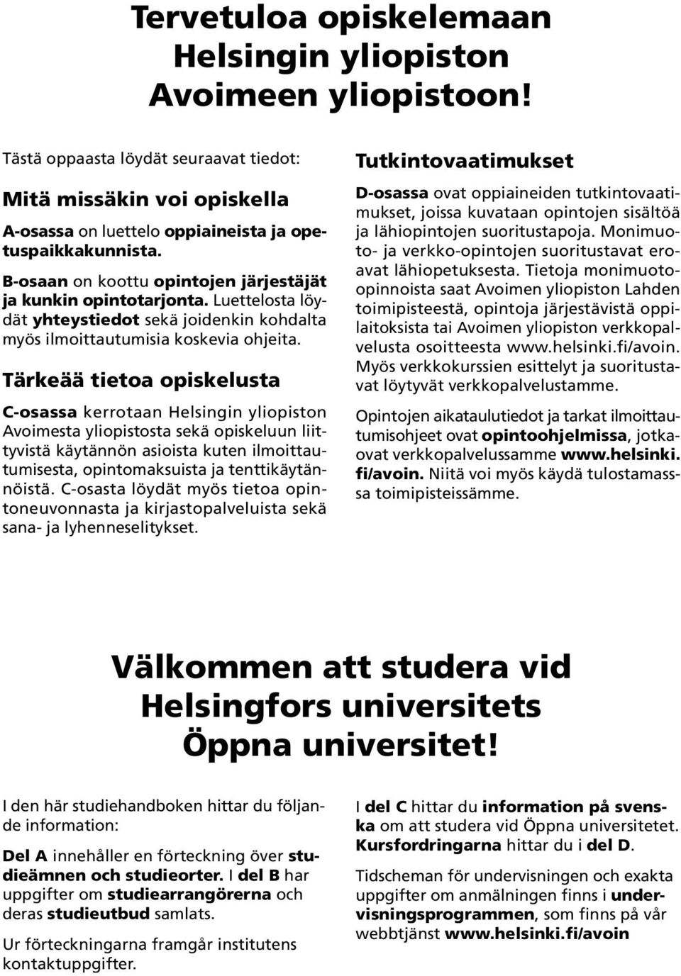 Tärkeää tietoa opiskelusta C-osassa kerrotaan Helsingin yliopiston Avoimesta yliopistosta sekä opiskeluun liittyvistä käytännön asioista kuten ilmoittautumisesta, opintomaksuista ja