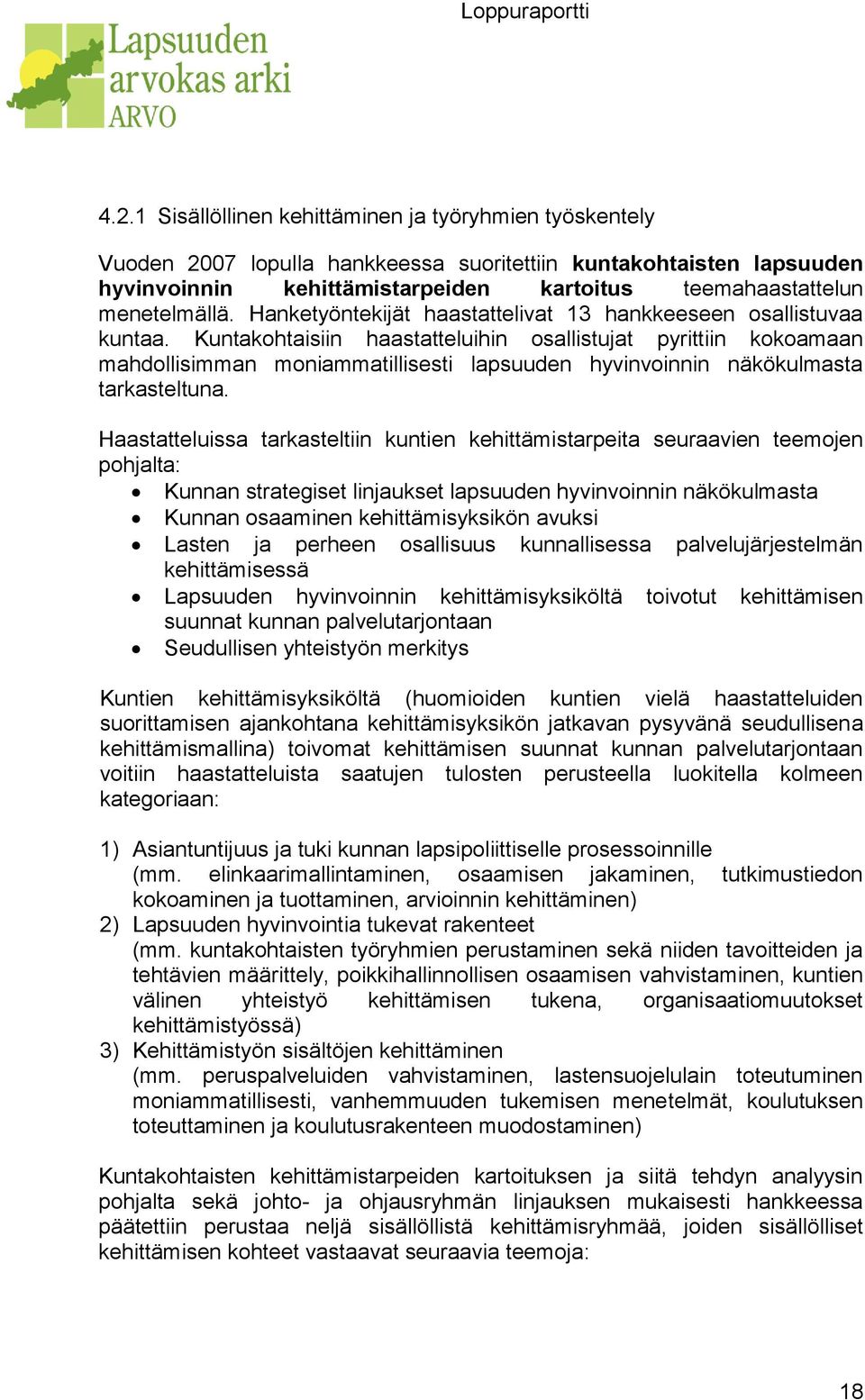 Kuntakohtaisiin haastatteluihin osallistujat pyrittiin kokoamaan mahdollisimman moniammatillisesti lapsuuden hyvinvoinnin näkökulmasta tarkasteltuna.