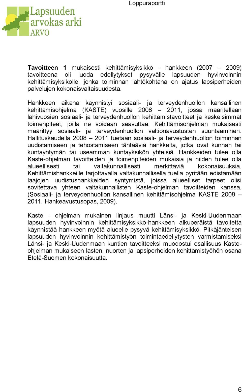 Hankkeen aikana käynnistyi sosiaali- ja terveydenhuollon kansallinen kehittämisohjelma (KASTE) vuosille 2008 2011, jossa määritellään lähivuosien sosiaali- ja terveydenhuollon kehittämistavoitteet ja