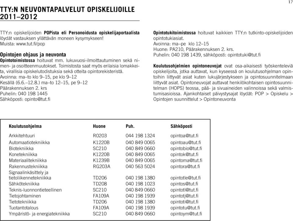 Toimistosta saat myös erilaisia lomakkeita, virallisia opiskelutodistuksia sekä otteita opintorekisteristä. Avoinna: ma to klo 9 15, pe klo 9 12 Kesällä (6.6. 12.8.