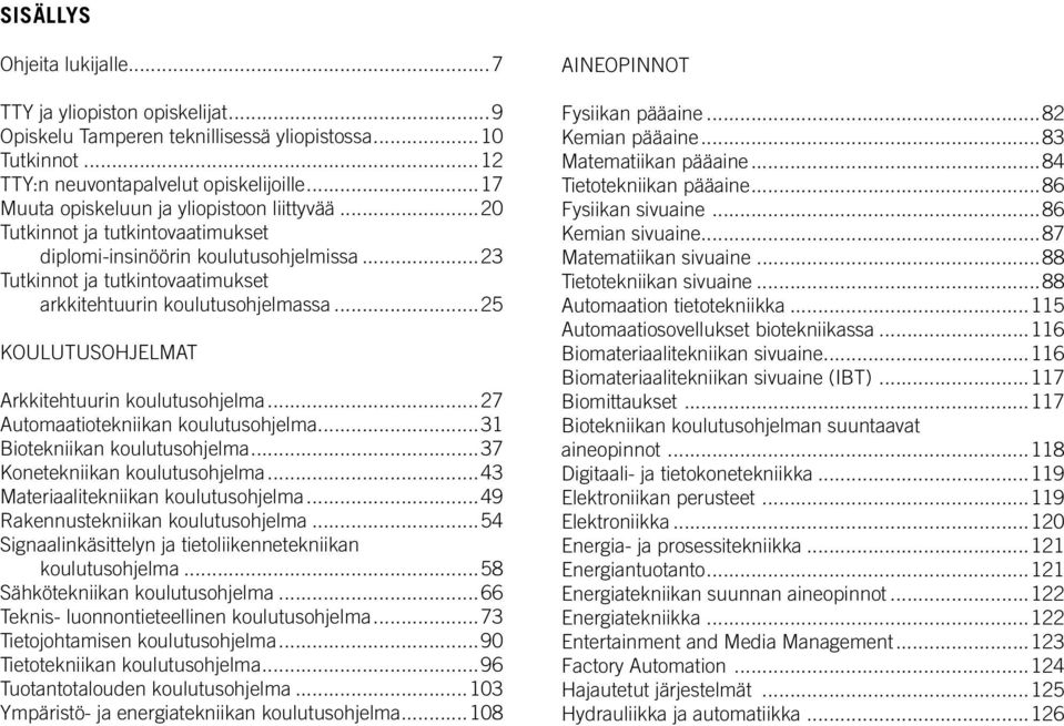 ..25 KOULUTUSOHJELMAT Arkkitehtuurin koulutusohjelma...27 Automaatiotekniikan koulutusohjelma...31 Biotekniikan koulutusohjelma...37 Konetekniikan koulutusohjelma.