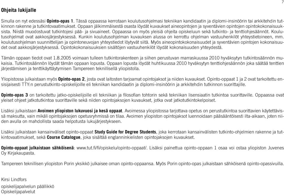 Oppaan jälkimmäisestä osasta löydät kuvaukset aineopintojen ja syventävien opintojen opintokokonaisuuksista. Niistä muodostuvat tutkintojesi pää- ja sivuaineet.