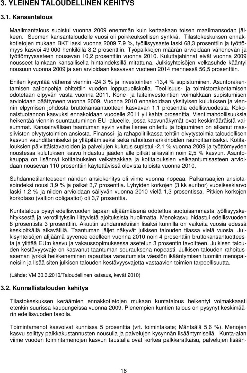 Työpaikkojen määrän arvioidaan vähenevän ja työttömyysasteen nousevan 10,2 prosenttiin vuonna 2010. Kuluttajahinnat eivät vuonna 2009 nousseet lainkaan kansallisella hintaindeksillä mitattuna.