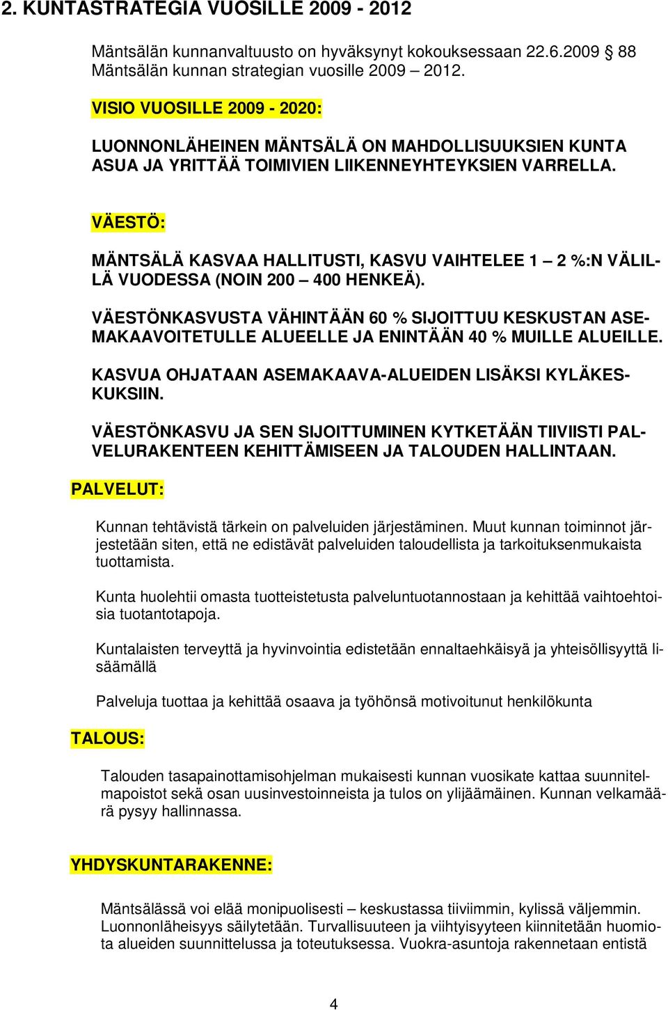 VÄESTÖ: MÄNTSÄLÄ KASVAA HALLITUSTI, KASVU VAIHTELEE 1 2 %:N VÄLIL- LÄ VUODESSA (NOIN 200 400 HENKEÄ).