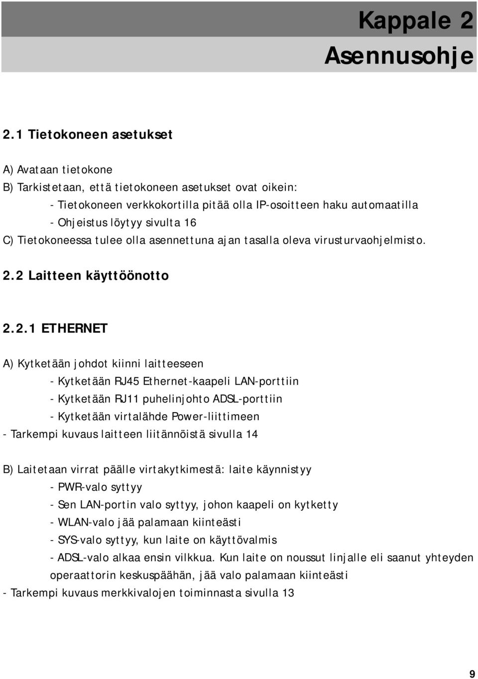 16 C) Tietokoneessa tulee olla asennettuna ajan tasalla oleva virusturvaohjelmisto. 2.