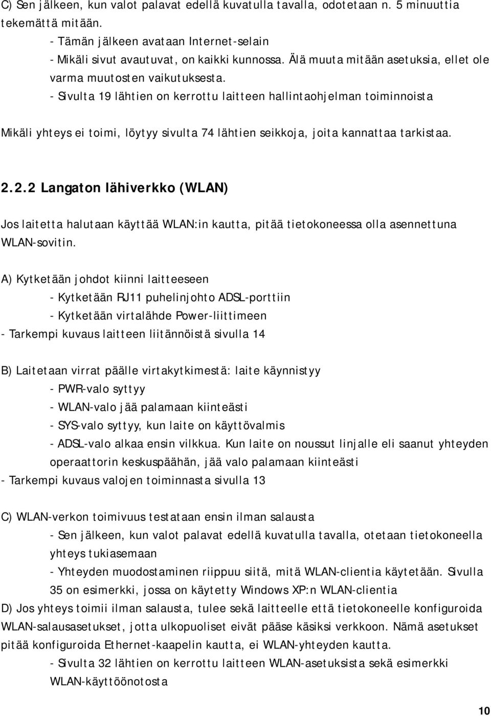 - Sivulta 19 lähtien on kerrottu laitteen hallintaohjelman toiminnoista Mikäli yhteys ei toimi, löytyy sivulta 74 lähtien seikkoja, joita kannattaa tarkistaa. 2.