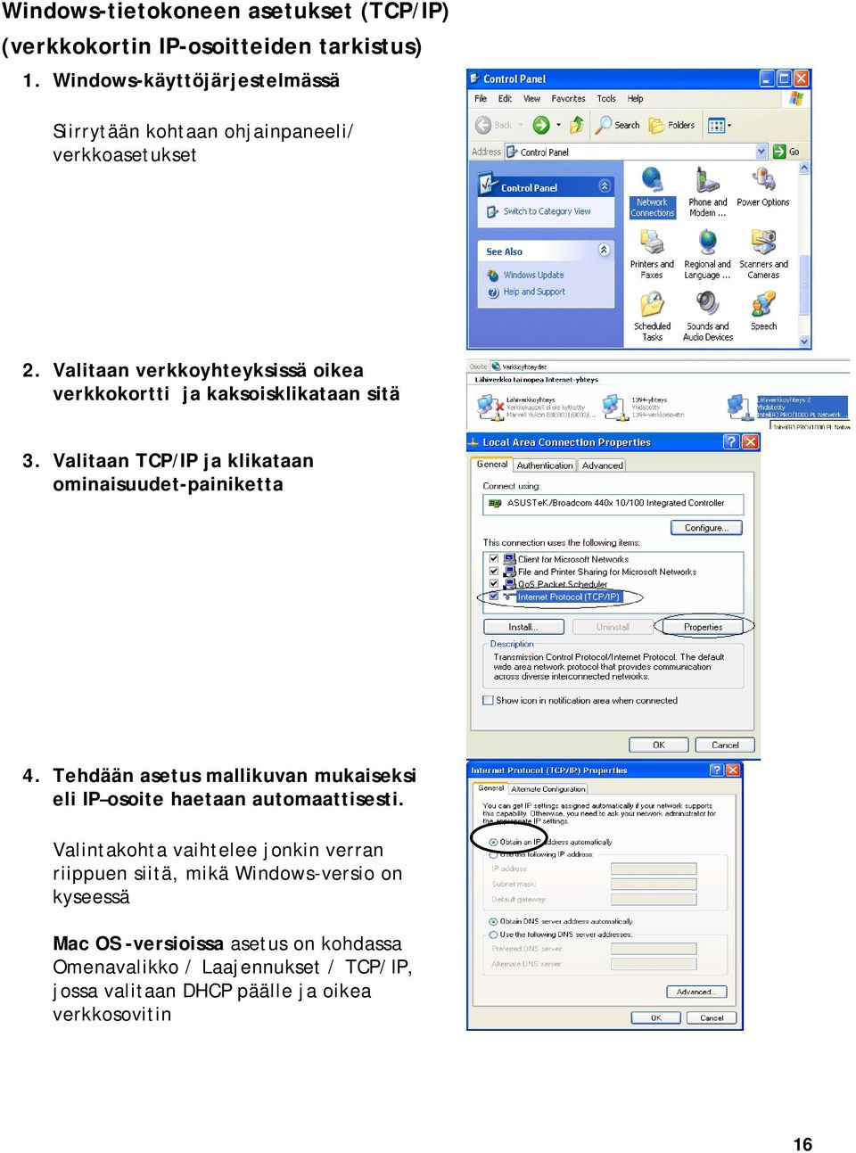 Valitaan verkkoyhteyksissä oikea verkkokortti ja kaksoisklikataan sitä 3. Valitaan TCP/IP ja klikataan ominaisuudet-painiketta 4.