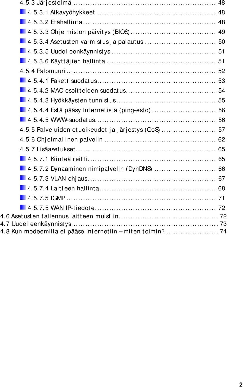 .. 56 4.5.4.5 WWW-suodatus... 56 4.5.5 Palveluiden etuoikeudet ja järjestys (QoS)... 57 4.5.6 Ohjelmallinen palvelin... 62 4.5.7 Lisäasetukset... 65 4.5.7.1 Kiinteä reitti... 65 4.5.7.2 Dynaaminen nimipalvelin (DynDNS).