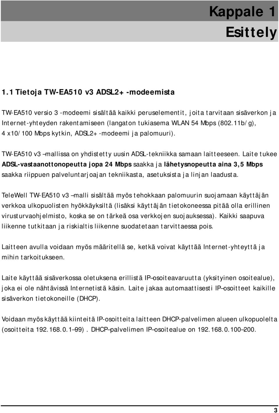 11b/g), 4 x10/100 Mbps kytkin, ADSL2+ -modeemi ja palomuuri). TW-EA510 v3 mallissa on yhdistetty uusin ADSL-tekniikka samaan laitteeseen.