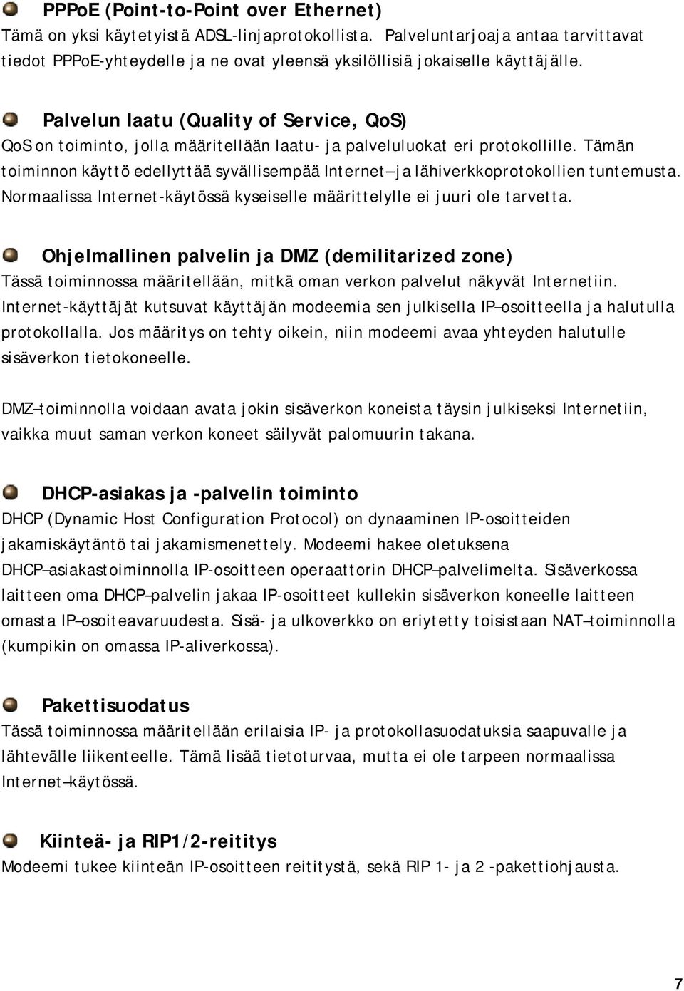 Palvelun laatu (Quality of Service, QoS) QoS on toiminto, jolla määritellään laatu- ja palveluluokat eri protokollille.