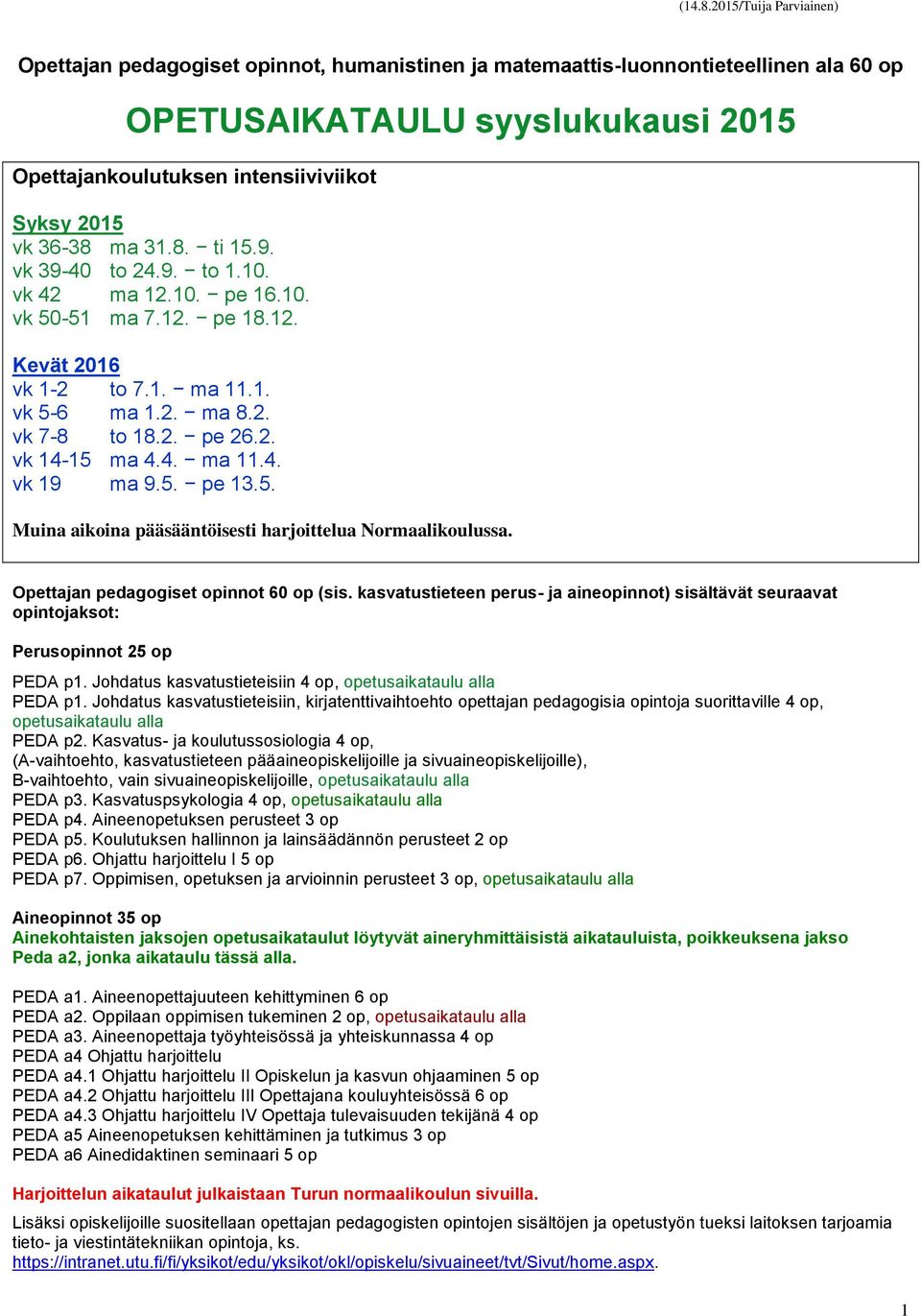 5. pe 13.5. Muina aikoina pääsääntöisesti harjoittelua Normaalikoulussa. Opettajan pedagogiset opinnot 60 op (sis.