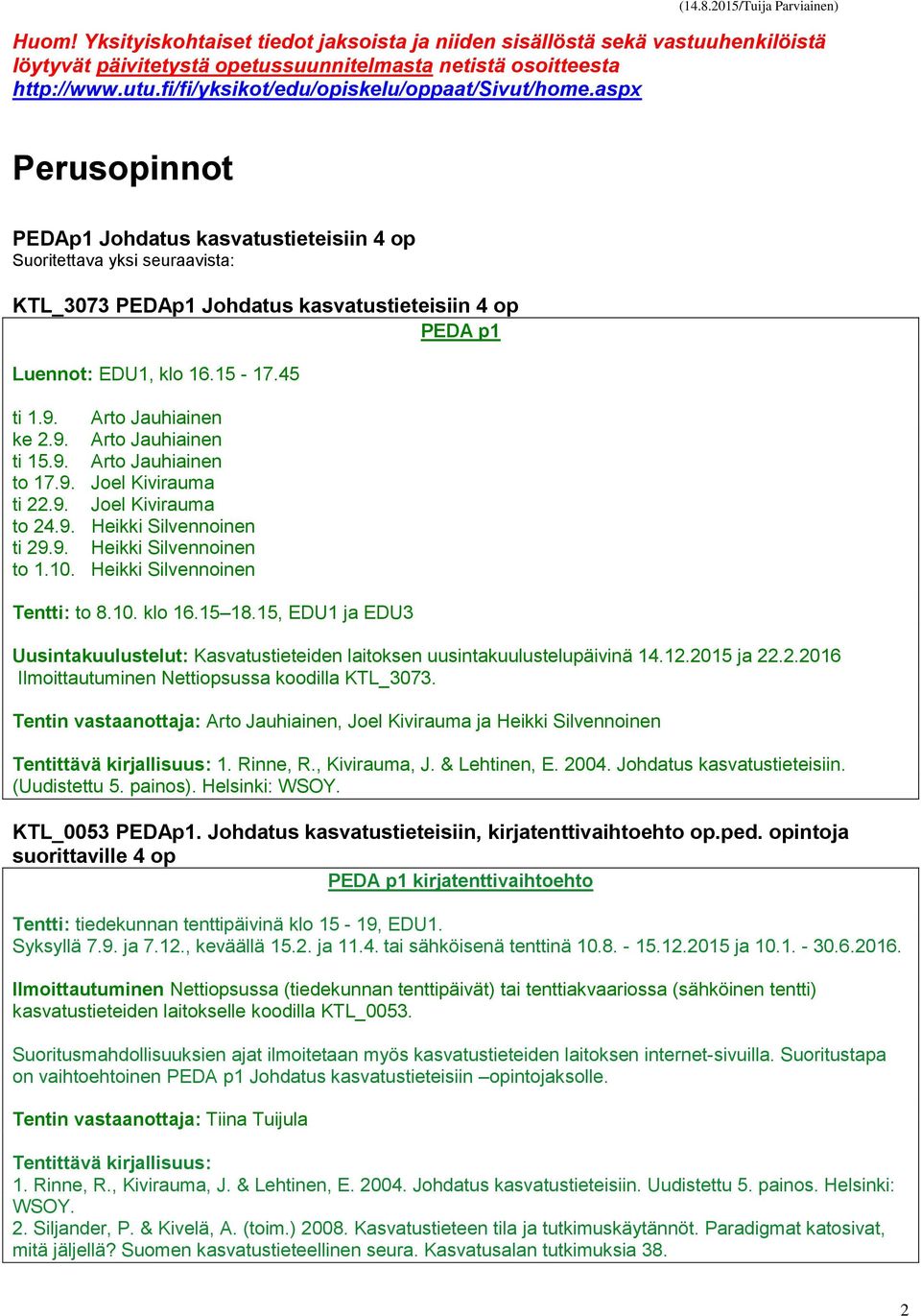 aspx Perusopinnot PEDAp1 Johdatus kasvatustieteisiin 4 op Suoritettava yksi seuraavista: KTL_3073 PEDAp1 Johdatus kasvatustieteisiin 4 op PEDA p1 Luennot: EDU1, klo 16.15-17.45 ti 1.9.