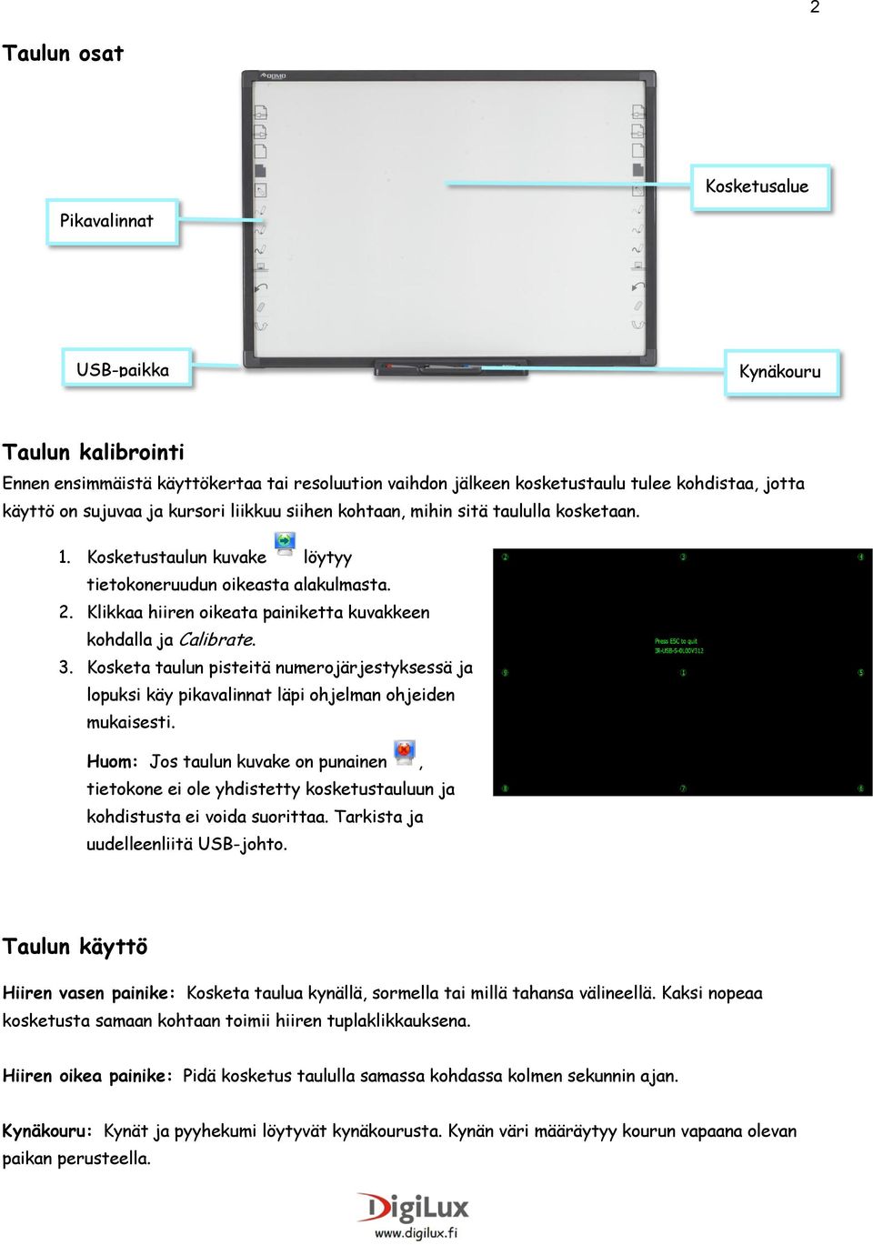 Klikkaa hiiren oikeata painiketta kuvakkeen kohdalla ja Calibrate. 3. Kosketa taulun pisteitä numerojärjestyksessä ja lopuksi käy pikavalinnat läpi ohjelman ohjeiden mukaisesti.