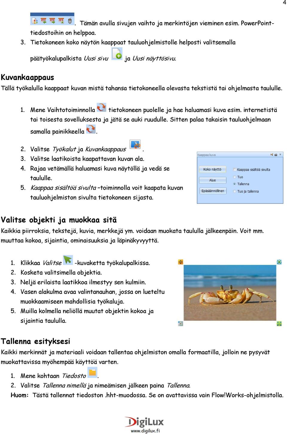 Kuvankaappaus Tällä työkalulla kaappaat kuvan mistä tahansa tietokoneella olevasta tekstistä tai ohjelmasta taululle. 1. Mene Vaihtotoiminnolla tietokoneen puolelle ja hae haluamasi kuva esim.