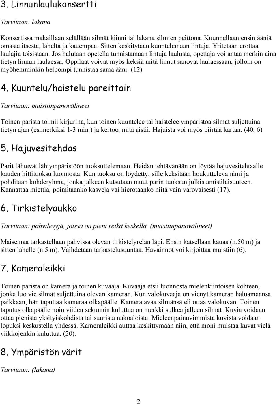 Oppilaat voivat myös keksiä mitä linnut sanovat laulaessaan, jolloin on myöhemminkin helpompi tunnistaa sama ääni. (12) 4.