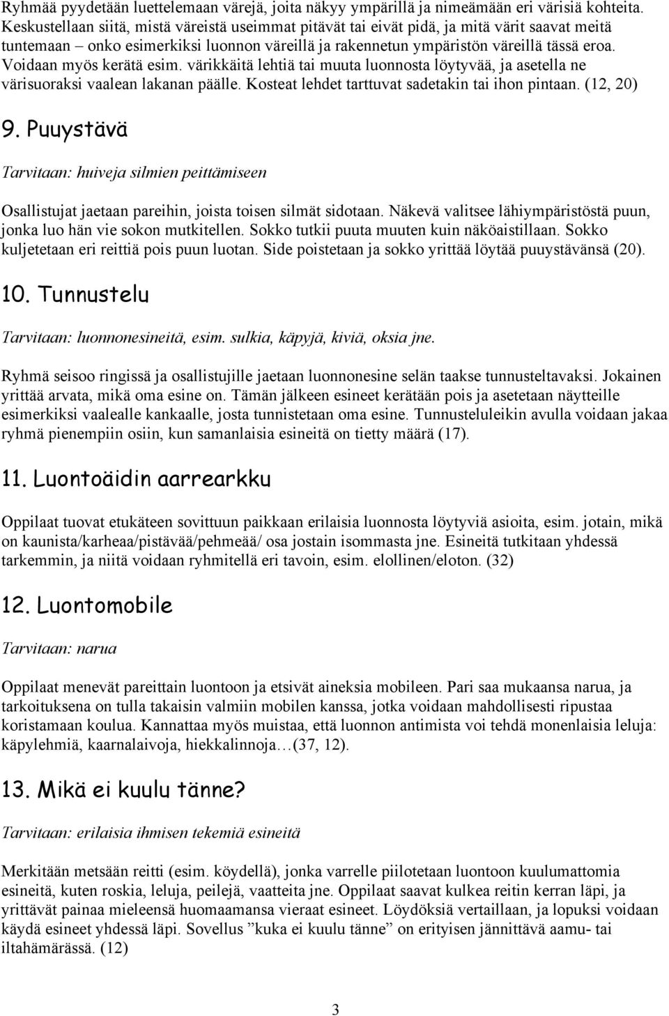 Voidaan myös kerätä esim. värikkäitä lehtiä tai muuta luonnosta löytyvää, ja asetella ne värisuoraksi vaalean lakanan päälle. Kosteat lehdet tarttuvat sadetakin tai ihon pintaan. (12, 20) 9.