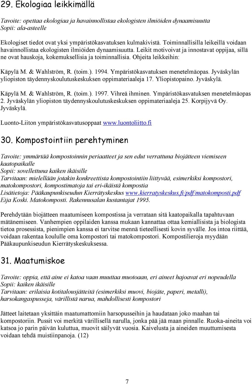 Ohjeita leikkeihin: Käpylä M. & Wahlström, R. (toim.). 1994. Ympäristökasvatuksen menetelmäopas. Jyväskylän yliopiston täydennyskoulutuskeskuksen oppimateriaaleja 17. Yliopistopaino. Jyväskylä. Käpylä M. & Wahlström, R. (toim.). 1997.