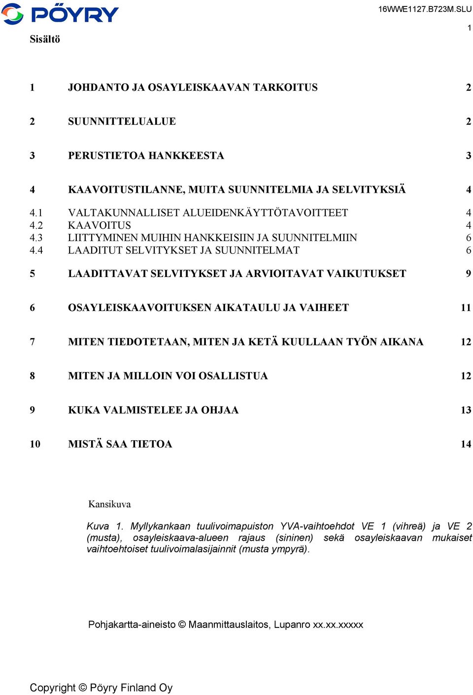 4 LAADITUT SELVITYKSET JA SUUNNITELMAT 6 5 LAADITTAVAT SELVITYKSET JA ARVIOITAVAT VAIKUTUKSET 9 6 OSAYLEISKAAVOITUKSEN AIKATAULU JA VAIHEET 11 7 MITEN TIEDOTETAAN, MITEN JA KETÄ KUULLAAN TYÖN AIKANA