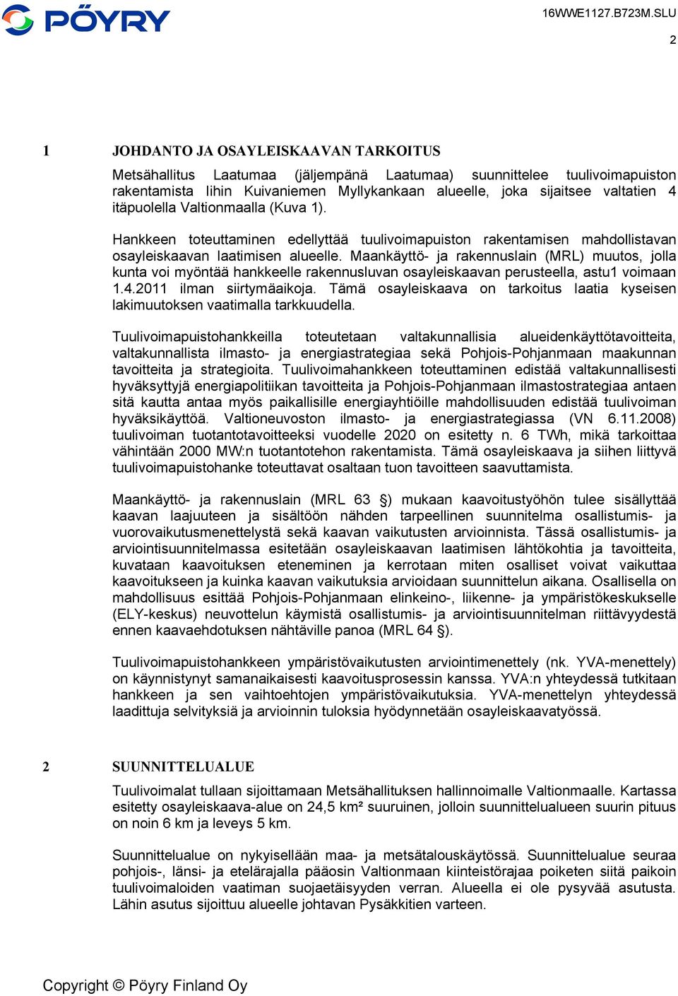 Maankäyttö- ja rakennuslain (MRL) muutos, jolla kunta voi myöntää hankkeelle rakennusluvan osayleiskaavan perusteella, astu1 voimaan 1.4.2011 ilman siirtymäaikoja.