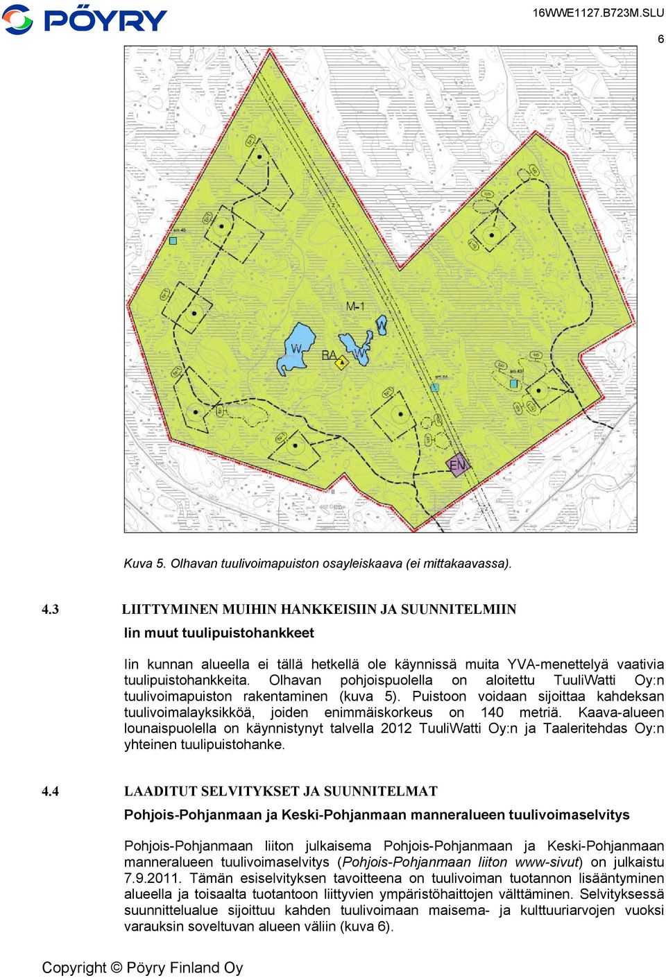 Olhavan pohjoispuolella on aloitettu TuuliWatti Oy:n tuulivoimapuiston rakentaminen (kuva 5). Puistoon voidaan sijoittaa kahdeksan tuulivoimalayksikköä, joiden enimmäiskorkeus on 140 metriä.