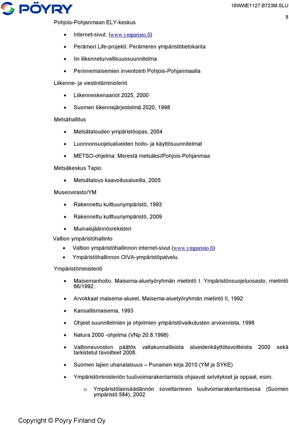 2025, 2000 Suomen liikennejärjestelmä 2020, 1998 Metsähallitus Metsätalouden ympäristöopas, 2004 Luonnonsuojelualueiden hoito- ja käyttösuunnitelmat METSO-ohjelma: Merestä metsäksi/pohjois-pohjanmaa