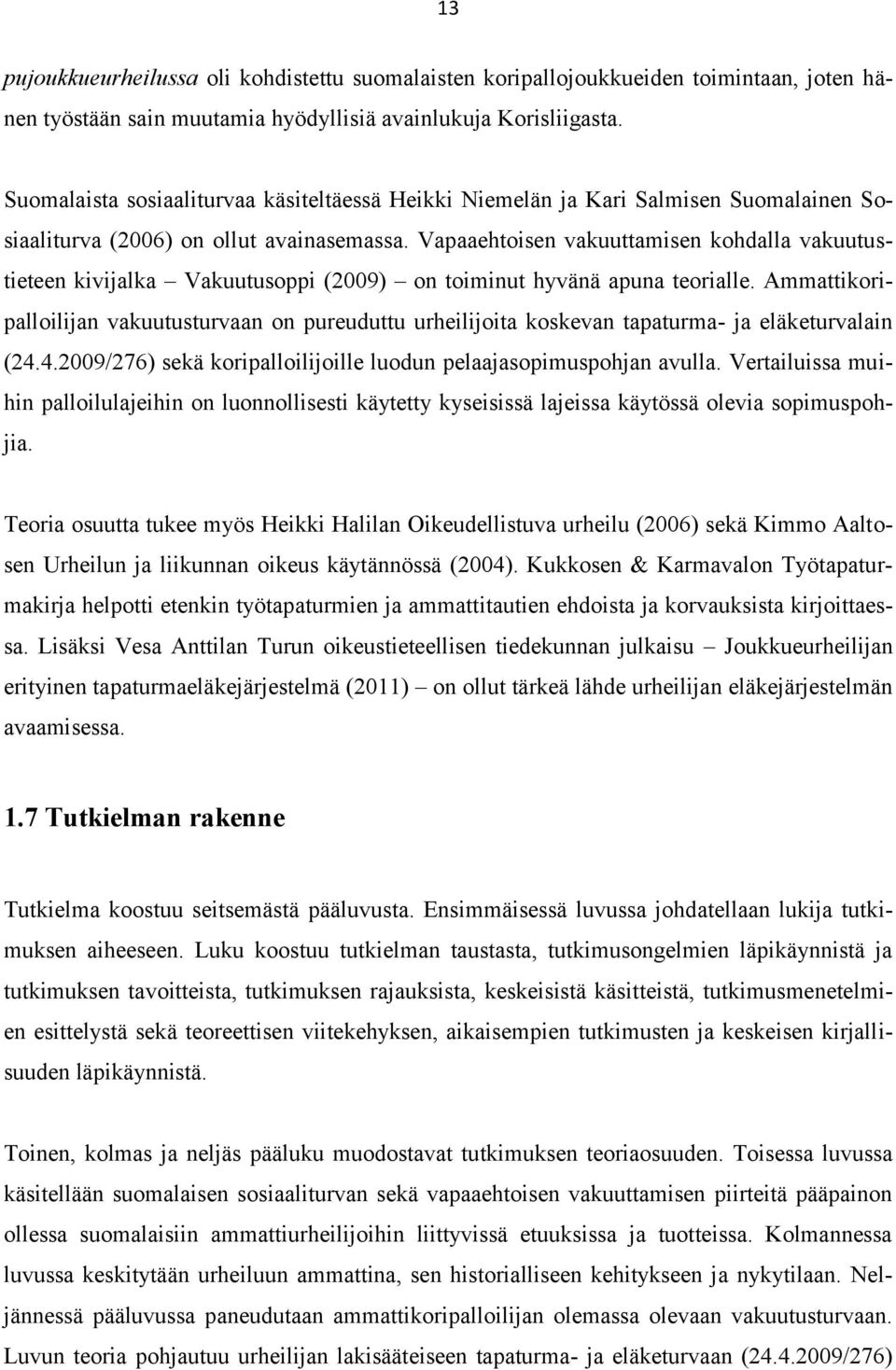 Vapaaehtoisen vakuuttamisen kohdalla vakuutustieteen kivijalka Vakuutusoppi (2009) on toiminut hyvänä apuna teorialle.