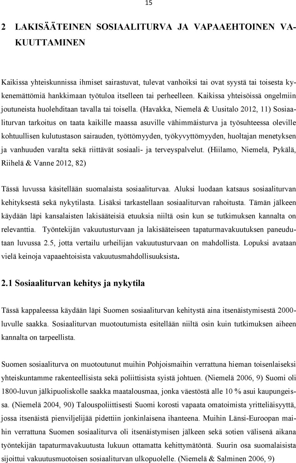 (Havakka, Niemelä & Uusitalo 2012, 11) Sosiaaliturvan tarkoitus on taata kaikille maassa asuville vähimmäisturva ja työsuhteessa oleville kohtuullisen kulutustason sairauden, työttömyyden,