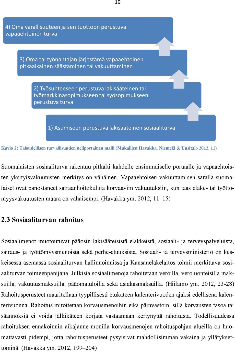 Havakka. Niemelä & Uusitalo 2012, 11) Suomalaisten sosiaaliturva rakentuu pitkälti kahdelle ensimmäiselle portaalle ja vapaaehtoisten yksityisvakuutusten merkitys on vähäinen.