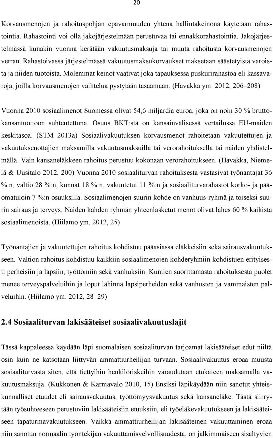 Rahastoivassa järjestelmässä vakuutusmaksukorvaukset maksetaan säästetyistä varoista ja niiden tuotoista.