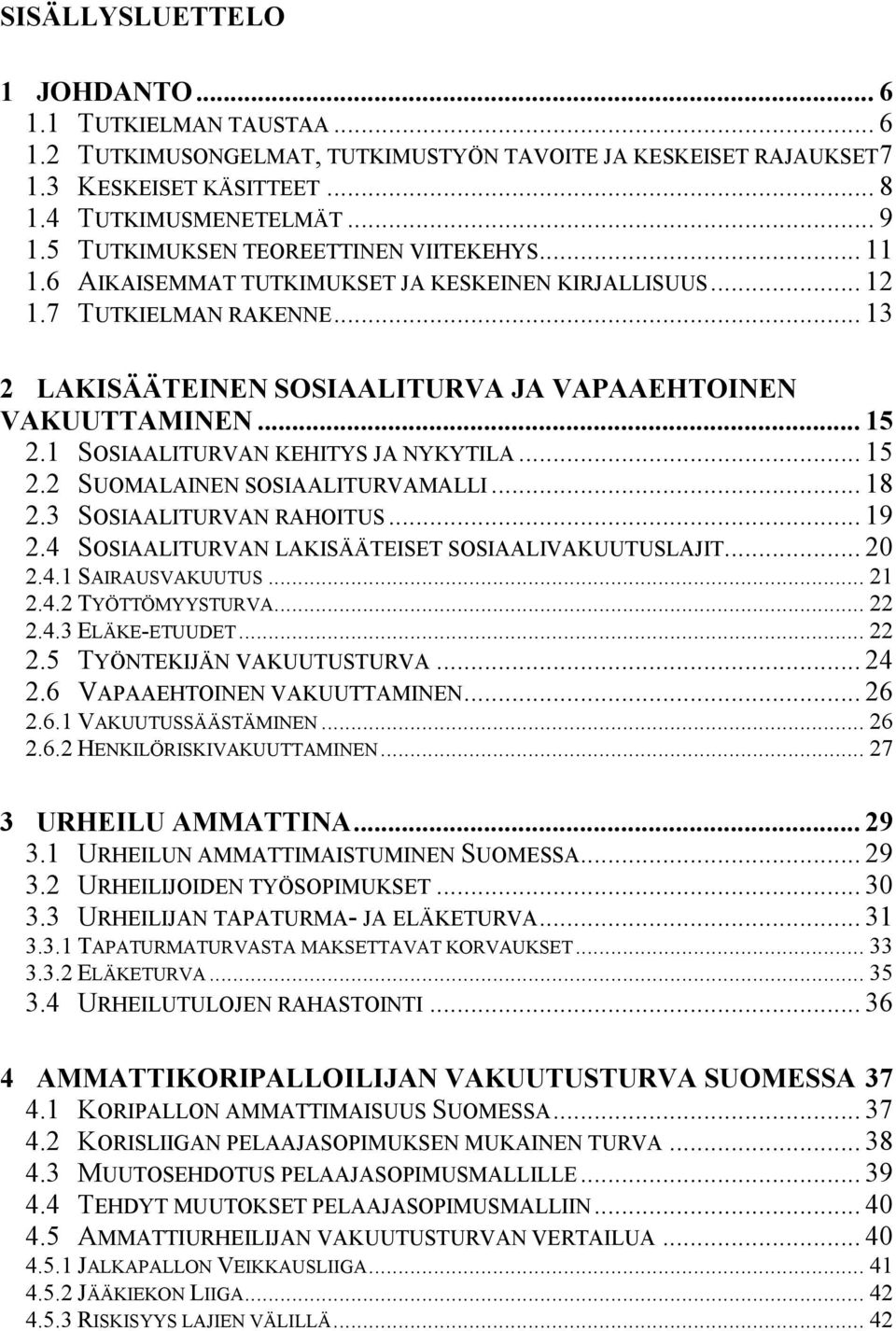 1 SOSIAALITURVAN KEHITYS JA NYKYTILA... 15 2.2 SUOMALAINEN SOSIAALITURVAMALLI... 18 2.3 SOSIAALITURVAN RAHOITUS... 19 2.4 SOSIAALITURVAN LAKISÄÄTEISET SOSIAALIVAKUUTUSLAJIT... 20 2.4.1 SAIRAUSVAKUUTUS.