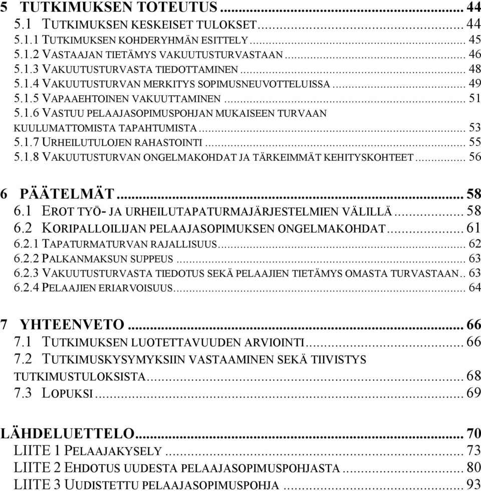 .. 55 5.1.8 VAKUUTUSTURVAN ONGELMAKOHDAT JA TÄRKEIMMÄT KEHITYSKOHTEET... 56 6 PÄÄTELMÄT... 58 6.1 EROT TYÖ- JA URHEILUTAPATURMAJÄRJESTELMIEN VÄLILLÄ... 58 6.2 KORIPALLOILIJAN PELAAJASOPIMUKSEN ONGELMAKOHDAT.