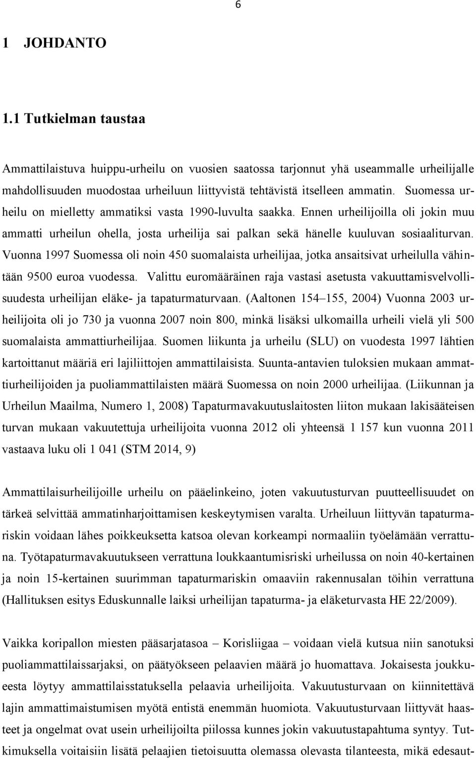 Suomessa urheilu on mielletty ammatiksi vasta 1990-luvulta saakka. Ennen urheilijoilla oli jokin muu ammatti urheilun ohella, josta urheilija sai palkan sekä hänelle kuuluvan sosiaaliturvan.