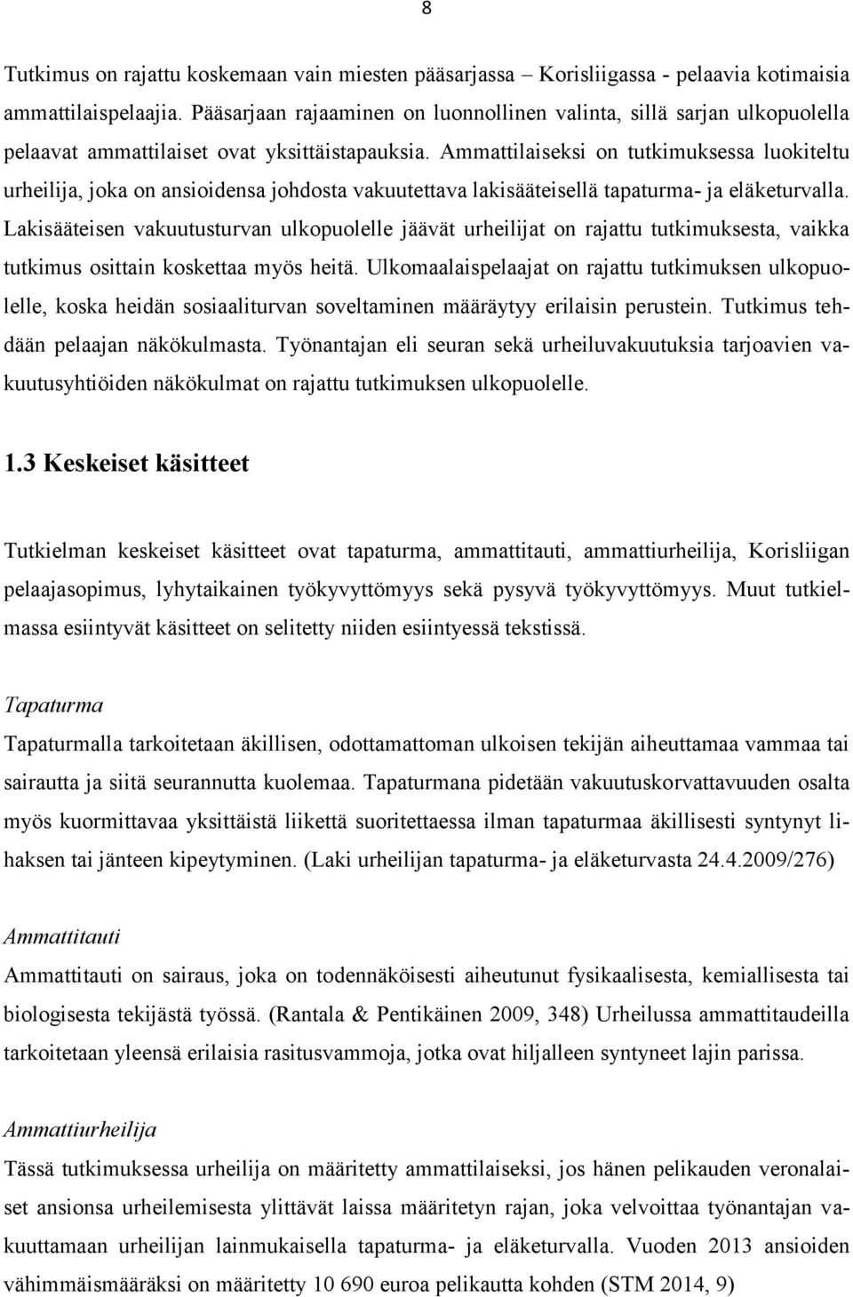 Ammattilaiseksi on tutkimuksessa luokiteltu urheilija, joka on ansioidensa johdosta vakuutettava lakisääteisellä tapaturma- ja eläketurvalla.