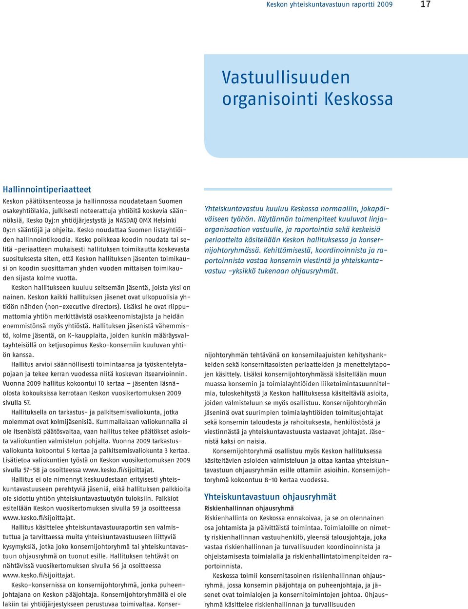 Kehittämisestä, koordinoinnista ja raportoinnista vastaa konsernin viestintä ja yhteiskuntavastuu -yksikkö tukenaan ohjausryhmät.