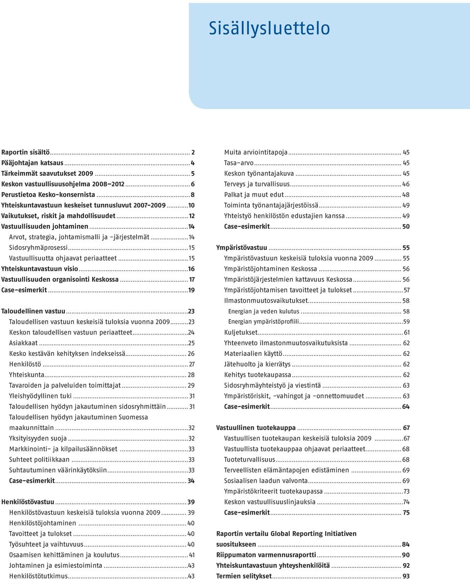 ..14 Sidosryhmäprosessi...15 Vastuullisuutta ohjaavat periaatteet...15 Yhteiskuntavastuun visio...16 Vastuullisuuden organisointi Keskossa... 17 Case-esimerkit...19 Taloudellinen vastuu.