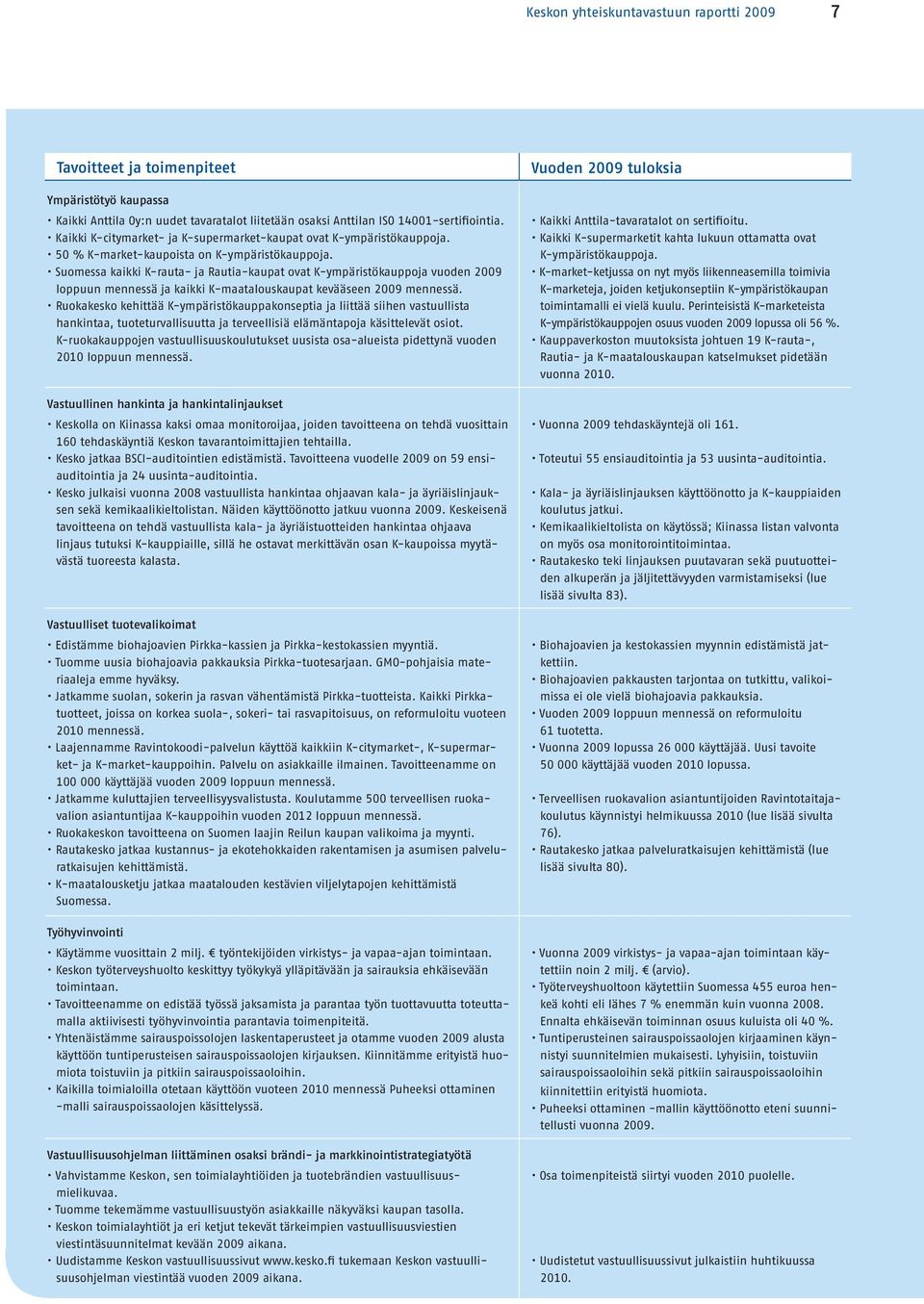 Suomessa kaikki K-rauta- ja Rautia-kaupat ovat K-ympäristökauppoja vuoden 2009 loppuun mennessä ja kaikki K-maatalouskaupat kevääseen 2009 mennessä.