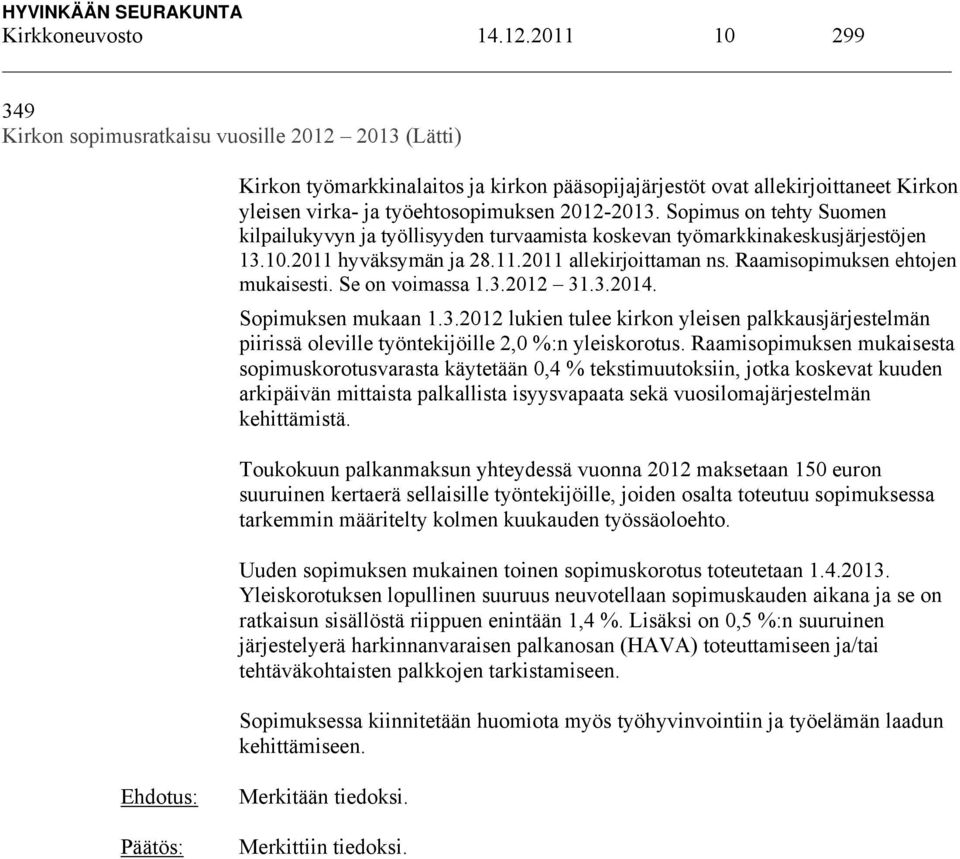 Sopimus on tehty Suomen kilpailukyvyn ja työllisyyden turvaamista koskevan työmarkkinakeskusjärjestöjen 13.10.2011 hyväksymän ja 28.11.2011 allekirjoittaman ns. Raamisopimuksen ehtojen mukaisesti.