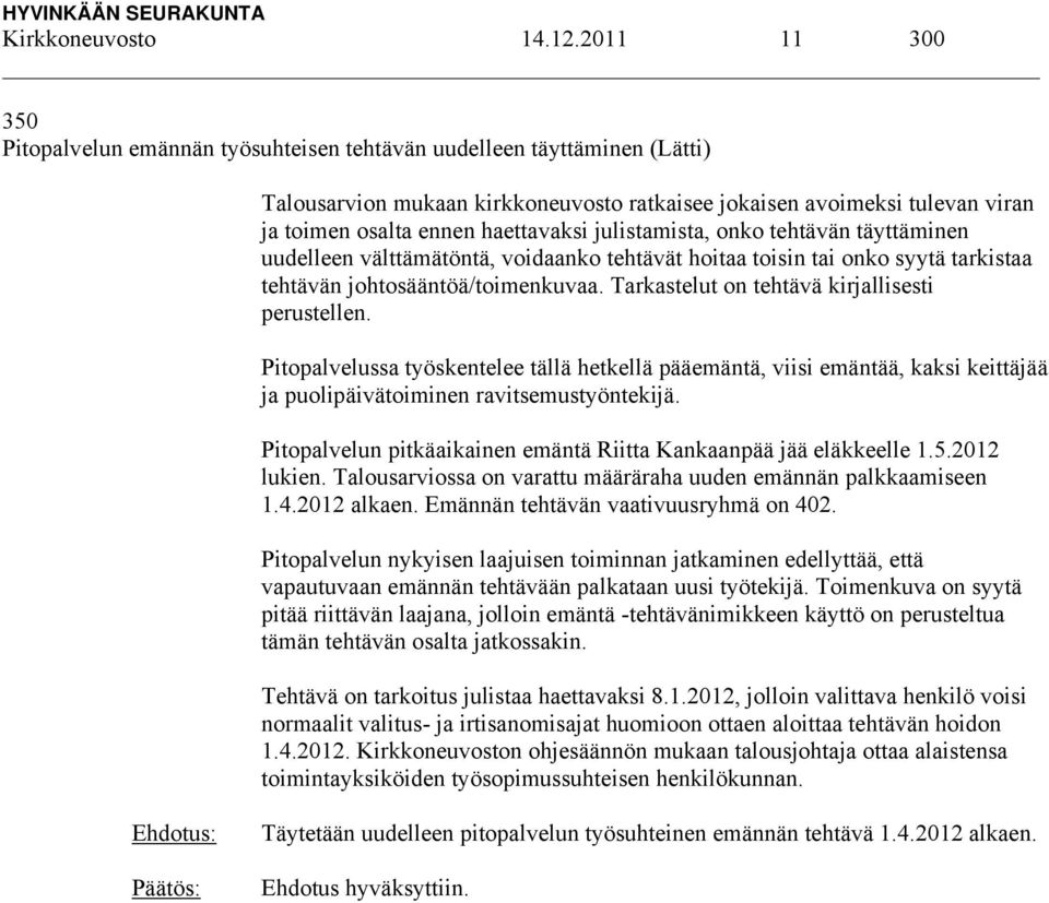 haettavaksi julistamista, onko tehtävän täyttäminen uudelleen välttämätöntä, voidaanko tehtävät hoitaa toisin tai onko syytä tarkistaa tehtävän johtosääntöä/toimenkuvaa.